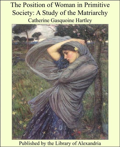 Cover of the book The Position of Woman in Primitive Society: A Study of the Matriarchy by Catherine Gasquoine Hartley, Library of Alexandria