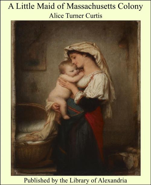 Cover of the book A Little Maid of Massachusetts Colony by Alice Turner Curtis, Library of Alexandria