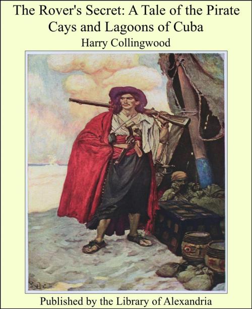 Cover of the book The Rover's Secret: A Tale of the Pirate Cays and Lagoons of Cuba by Harry Collingwood, Library of Alexandria