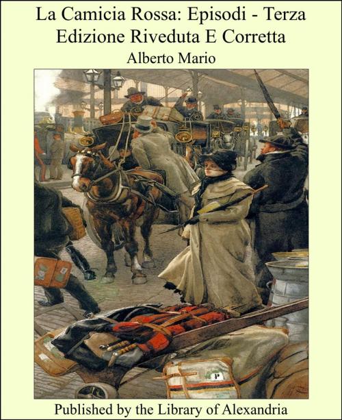 Cover of the book La Camicia Rossa: Episodi - Terza Edizione Riveduta E Corretta by Alberto Mario, Library of Alexandria