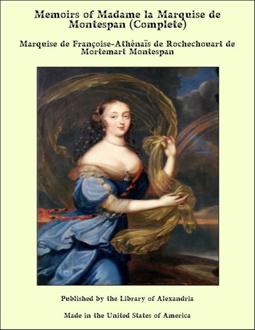 Cover of the book Memoirs of Madame la Marquise de Montespan (Complete) by Marquise de Françoise-Athénaïs de Rochechouart de Mortemart Montespan, Library of Alexandria