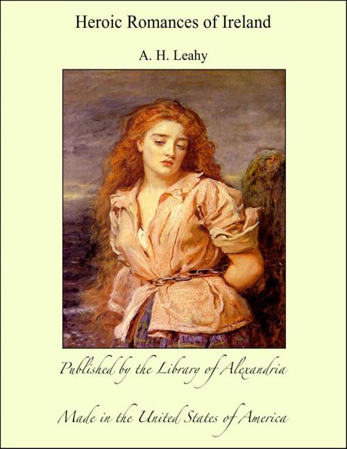 Cover of the book Heroic Romances of Ireland (Complete) by Arthur Herbert Leahy, Library of Alexandria