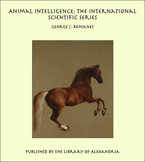 Cover of the book Animal Intelligence: The International Scientific Series by George J. Romanes, Library of Alexandria
