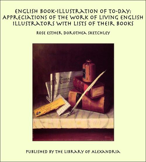 Cover of the book English Book-Illustration of To-day: Appreciations of the Work of Living English Illustrators With Lists of Their Books by Rose Esther Dorothea Sketchley, Library of Alexandria