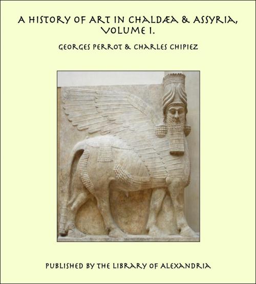Cover of the book A History of Art in Chaldæa & Assyria, Volume I. by Georges Perrot, Library of Alexandria