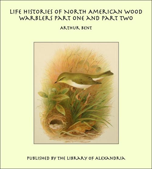Cover of the book Life Histories of North American Wood Warblers Part One and Part Two by Arthur Bent, Library of Alexandria