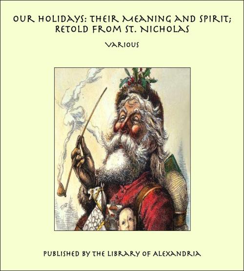 Cover of the book Our Holidays: Their Meaning and Spirit; Retold from St. Nicholas by Various Authors, Library of Alexandria