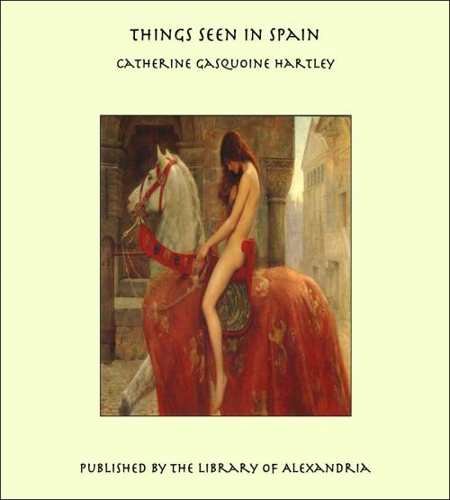 Cover of the book Things Seen in Spain by Catherine Gasquoine Hartley, Library of Alexandria