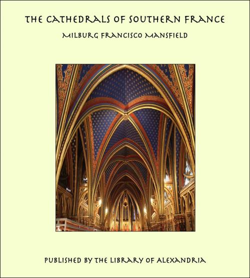Cover of the book The Cathedrals of Southern France by Milburg Francisco Mansfield, Library of Alexandria