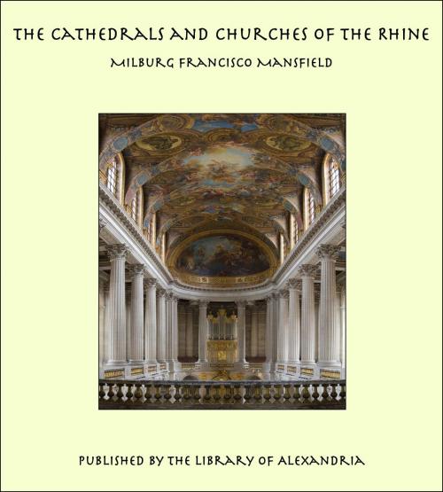 Cover of the book The Cathedrals and Churches of the Rhine by Milburg Francisco Mansfield, Library of Alexandria