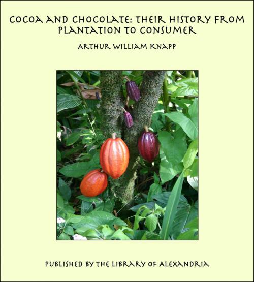 Cover of the book Cocoa and Chocolate: Their History from Plantation to Consumer by Arthur William Knapp, Library of Alexandria