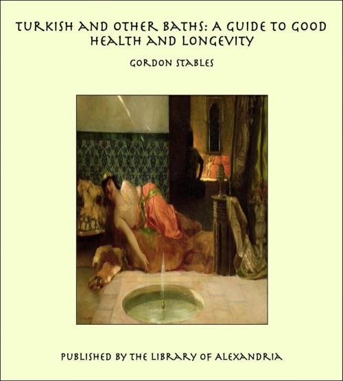 Cover of the book Turkish and Other Baths: A Guide to Good Health and Longevity by Gordon Stables, Library of Alexandria