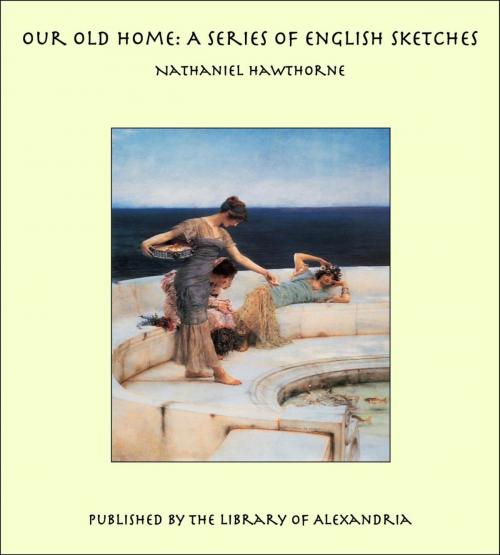 Cover of the book Our Old Home: A Series of English Sketches by Nathaniel Hawthorne, Library of Alexandria
