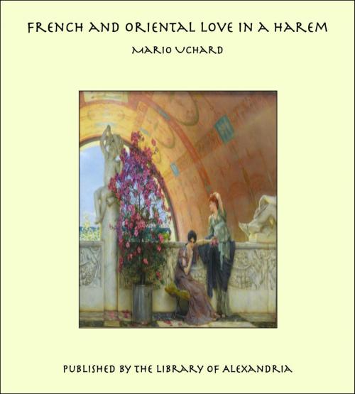 Cover of the book French and Oriental Love in a Harem by Mario Uchard, Library of Alexandria