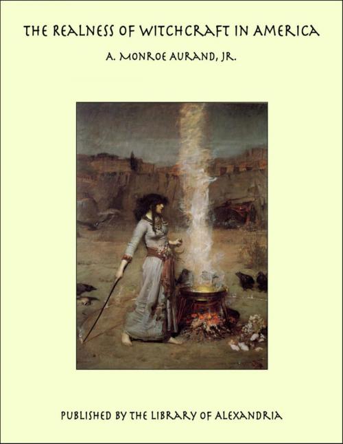 Cover of the book The Realness of Witchcraft in America by A. Monroe Aurand, Jr., Library of Alexandria