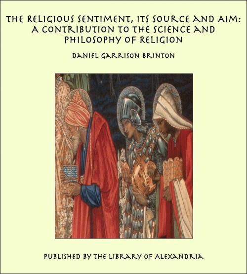 Cover of the book The Religious Sentiment, Its Source and Aim: A Contribution to the Science and Philosophy of Religion by Daniel Garrison Brinton, Library of Alexandria