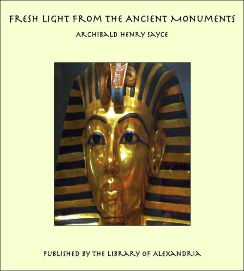 Cover of the book Fresh Light from the Ancient Monuments by Archibald Henry Sayce, Library of Alexandria