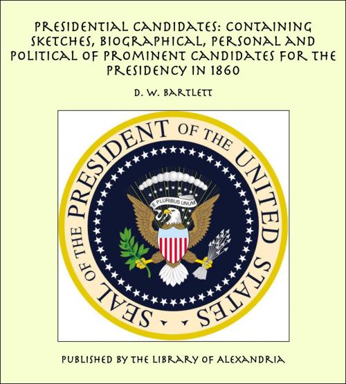 Cover of the book Presidential Candidates: Containing Sketches, Biographical, Personal and Political of Prominent Candidates for the Presidency in 1860 by D. W. Bartlett, Library of Alexandria