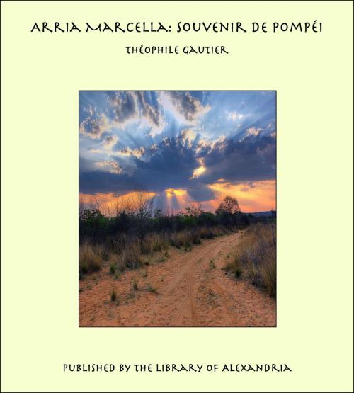 Cover of the book Arria Marcella: Souvenir de Pompéi by Théophile Gautier, Library of Alexandria
