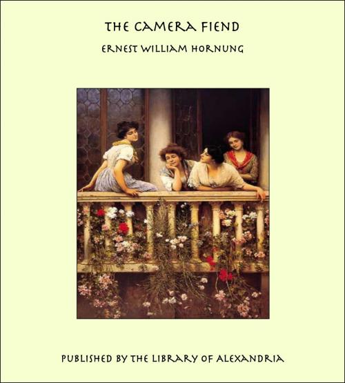 Cover of the book The Camera Fiend by Ernest William Hornung, Library of Alexandria