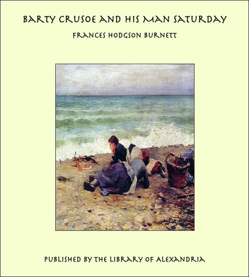Cover of the book Barty Crusoe and His Man Saturday by Frances Hodgson Burnett, Library of Alexandria