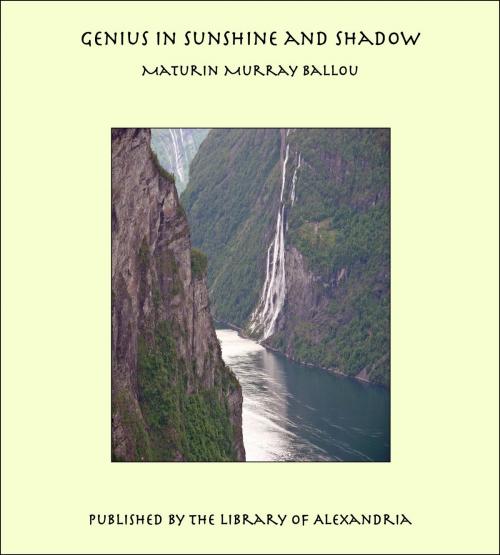 Cover of the book Genius in Sunshine and Shadow by Maturin Murray Ballou, Library of Alexandria