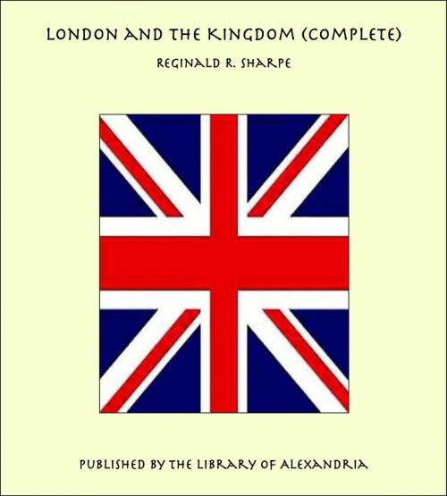 Cover of the book London and the Kingdom (Complete) by Reginald R. Sharpe, Library of Alexandria