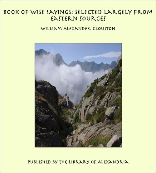 Cover of the book Book of Wise Sayings: Selected Largely from Eastern Sources by William Alexander Clouston, Library of Alexandria