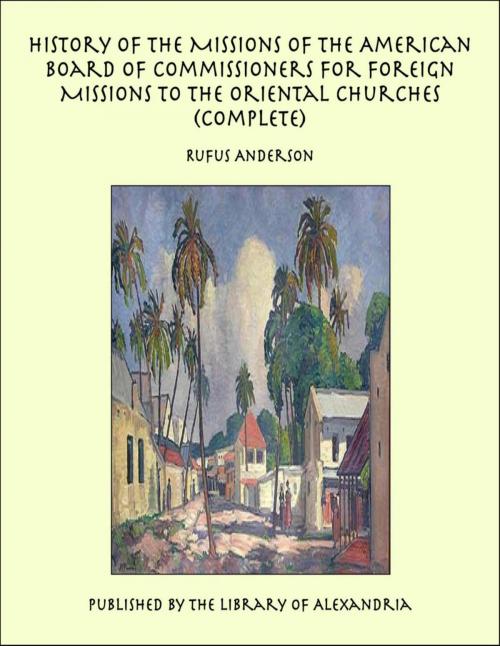 Cover of the book History of the Missions of the American Board of Commissioners for Foreign Missions to the Oriental Churches (Complete) by Rufus Anderson, Library of Alexandria