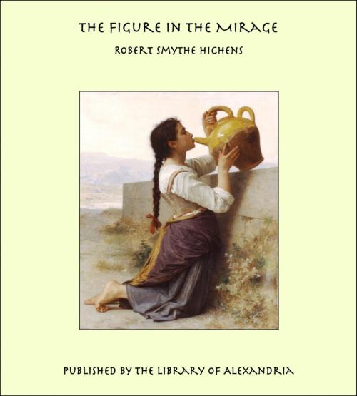 Cover of the book The Figure In The Mirage by Robert Smythe Hichens, Library of Alexandria