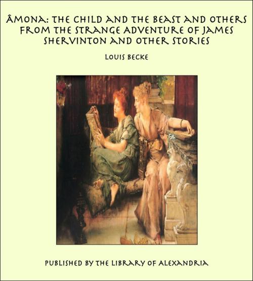 Cover of the book Âmona: The Child and The Beast and Others From The Strange Adventure of James Shervinton and Other Stories by Louis Becke, Library of Alexandria