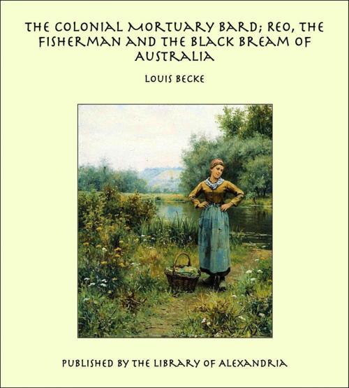 Cover of the book The Colonial Mortuary Bard; Reo, The Fisherman and The Black Bream of Australia by Louis Becke, Library of Alexandria
