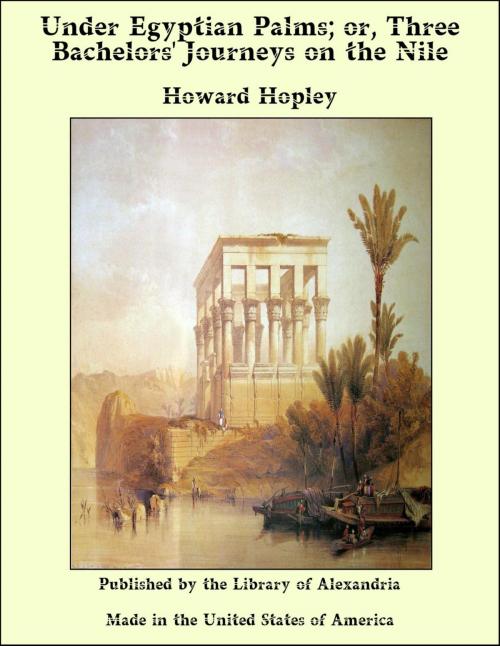 Cover of the book Under Egyptian Palms; or, Three Bachelors' Journeys on the Nile by Howard Hopley, Library of Alexandria