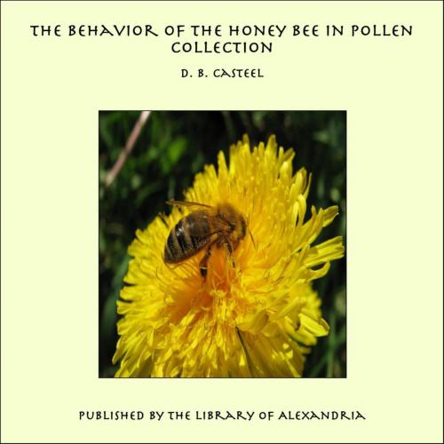 Cover of the book The Behavior of the Honey Bee in Pollen Collection by D. B. Casteel, Library of Alexandria