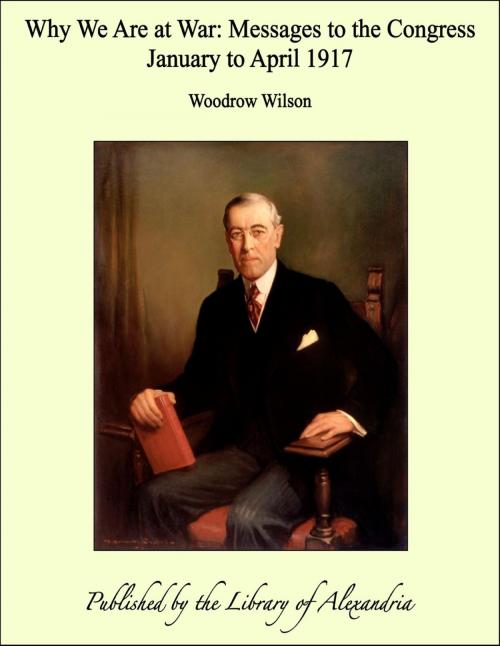 Cover of the book Why We Are at War: Messages to the Congress January to April 1917 by Woodrow Wilson, Library of Alexandria