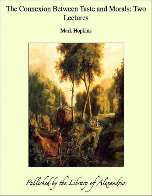 Cover of the book The Connexion Between Taste and Morals: Two Lectures by Mark Hopkins, Library of Alexandria