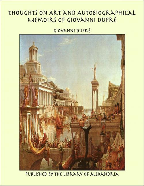 Cover of the book Thoughts on Art and Autobiographical Memoirs of Giovanni Duprè by Giovanni Duprè, Library of Alexandria