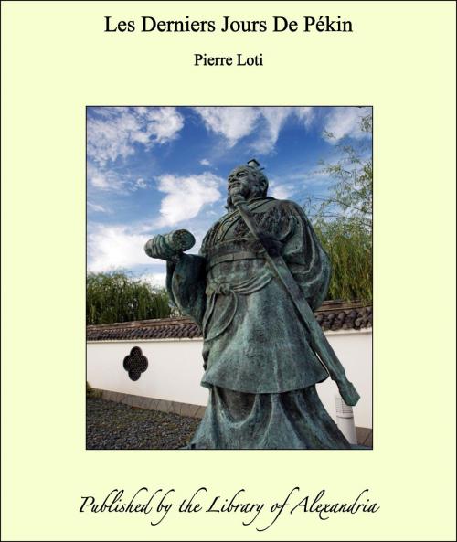 Cover of the book Les Derniers Jours De Pékin by Pierre Loti, Library of Alexandria