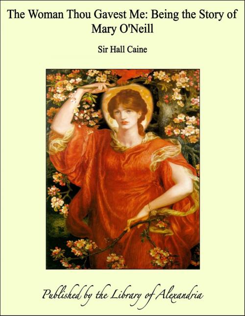 Cover of the book The Woman Thou Gavest Me: Being the Story of Mary O'Neill by Sir Hall Caine, Library of Alexandria