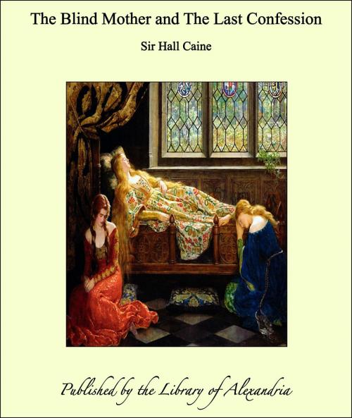 Cover of the book The Blind Mother and The Last Confession by Sir Hall Caine, Library of Alexandria
