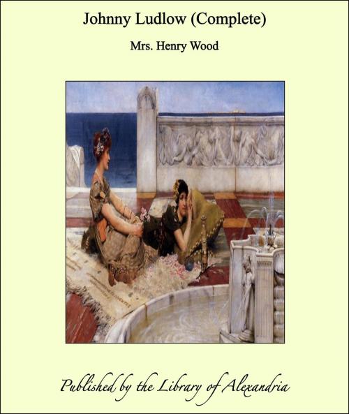 Cover of the book Johnny Ludlow (Complete) by Mrs. Henry Wood, Library of Alexandria