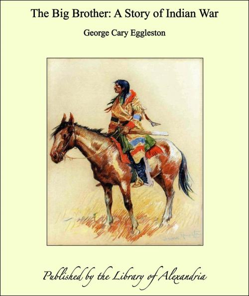 Cover of the book The Big Brother: A Story of Indian War by George Cary Eggleston, Library of Alexandria