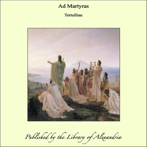 Cover of the book Ad Martyras by Tertullian, Library of Alexandria