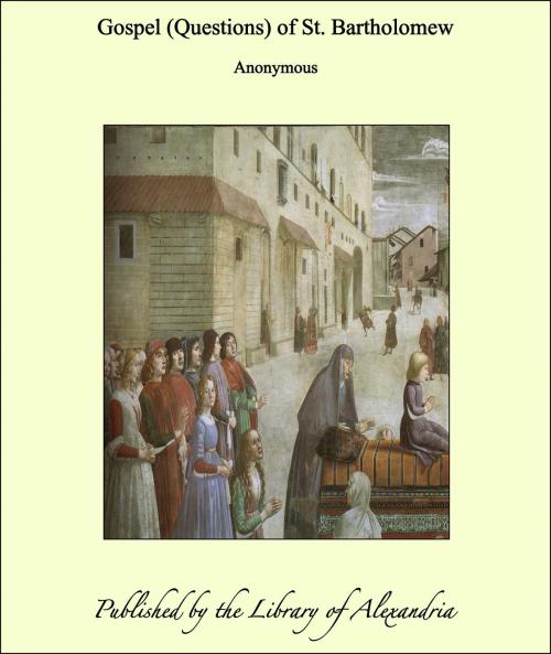 Cover of the book Gospel (Questions) of St. Bartholomew by Anonymous, Library of Alexandria