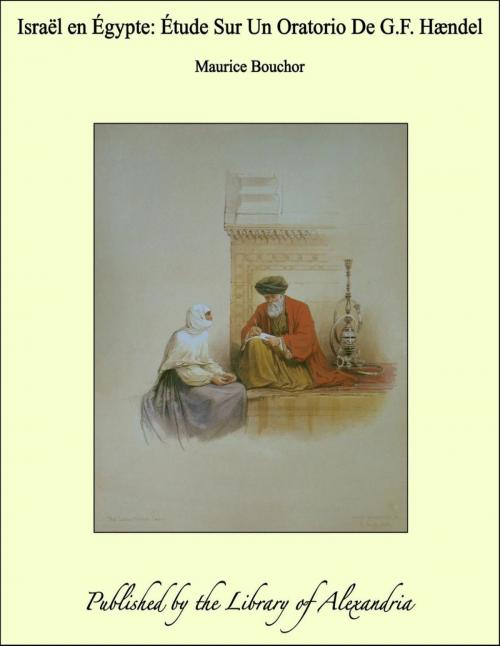 Cover of the book Israël en Égypte: Étude Sur Un Oratorio De G.F. Hændel by Maurice Bouchor, Library of Alexandria