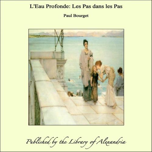 Cover of the book L'eau profonde: Les pas dans les pas by Paul Bourget, Library of Alexandria