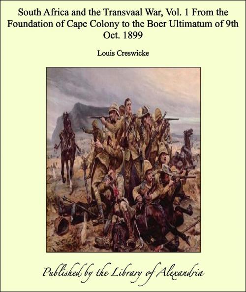 Cover of the book South Africa and the Transvaal War, Vol. I From the Foundation of Cape Colony to the Boer Ultimatum of 9th Oct. 1899 by Louis Creswicke, Library of Alexandria