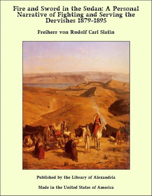 Cover of the book Fire and Sword in the Sudan: A Personal Narrative of Fighting and Serving the Dervishes 1879-1895 by Freiherr von Rudolf Carl Slatin, Library of Alexandria