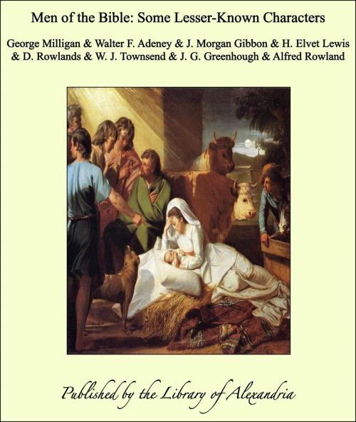 Cover of the book Men of the Bible; Some Lesser-Known Characters by George Milligan, Walter F. Adeney, J. Morgan Gibbon, H. Elvet Lewis, D. Rowlands, W. J. Townsend, J. G. Greenhough, Alfred Rowland, Library of Alexandria