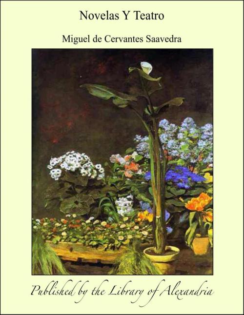 Cover of the book Novelas Y Teatro by Miguel de Cervantes Saavedra, Library of Alexandria